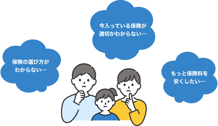 今入っている保険が適切かわからない 保険の選び方がわからない もっと保険料を安くしたい